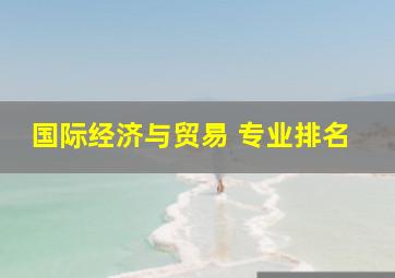 国际经济与贸易 专业排名